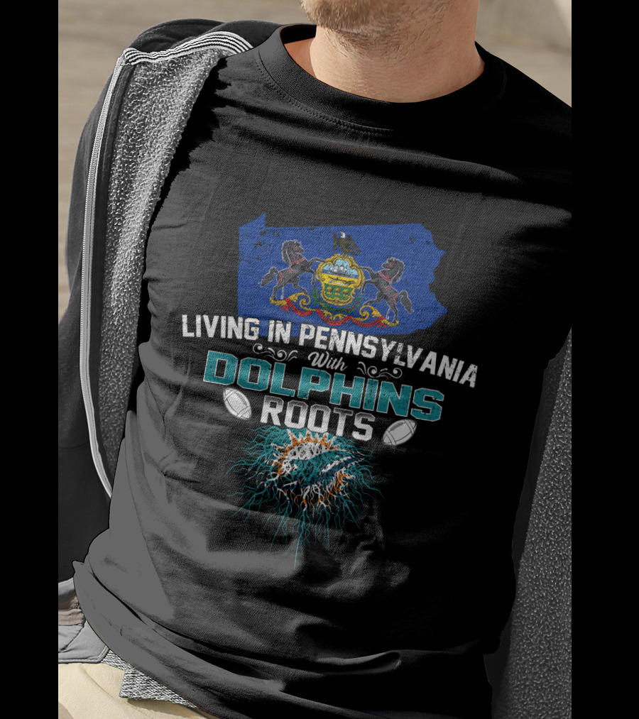 Living In Pennsylvania With Miami Dolphins Roots Football T-Shirt