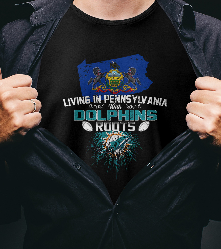 Living In Pennsylvania With Miami Dolphins Roots Football T-Shirt