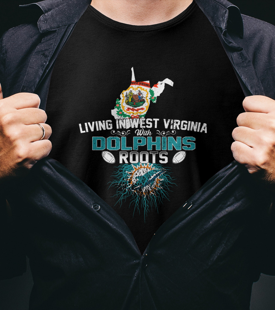 Living In West Virginia With Miami Dolphins Roots Football Fan T-Shirt