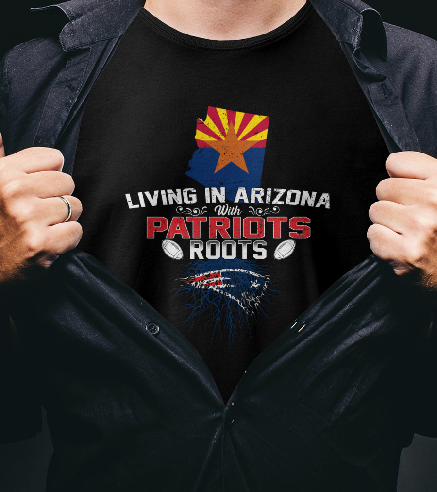 Living In Arizona With New England Patriots Roots And Arizona Flag T-Shirt