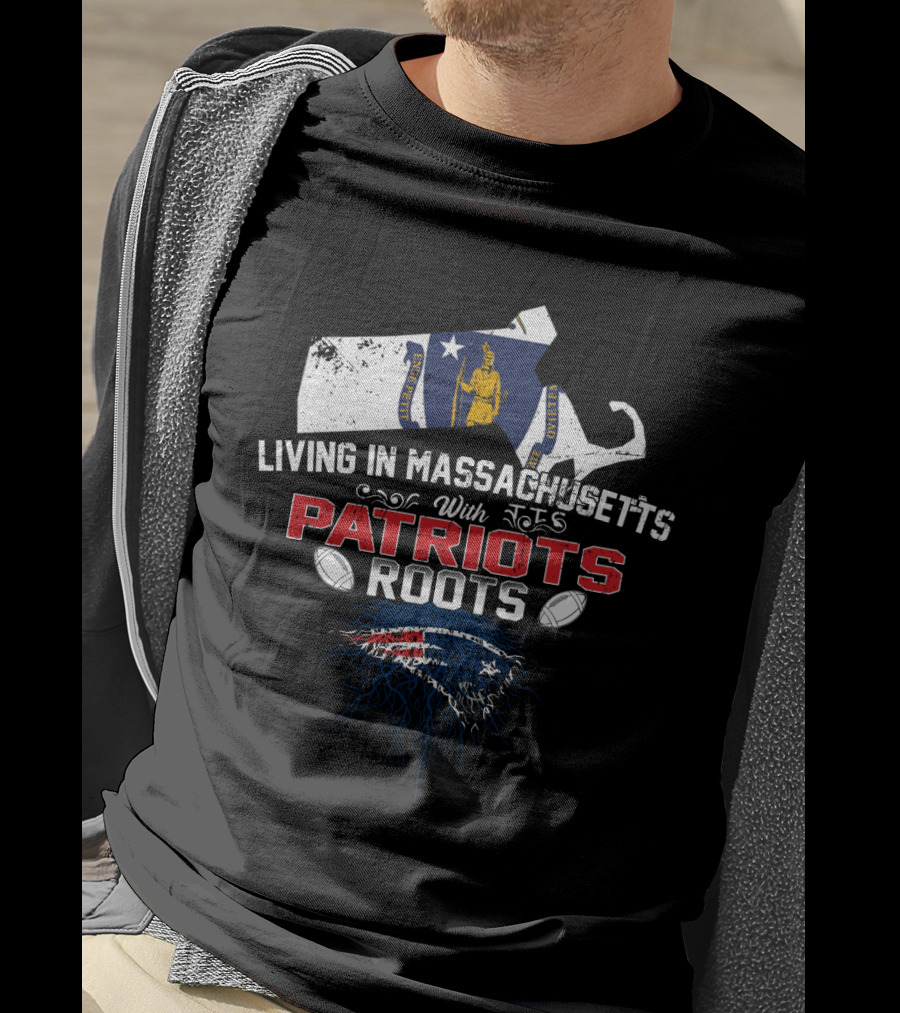 Living In Massachusetts With Patriots Roots New England Football T-Shirt