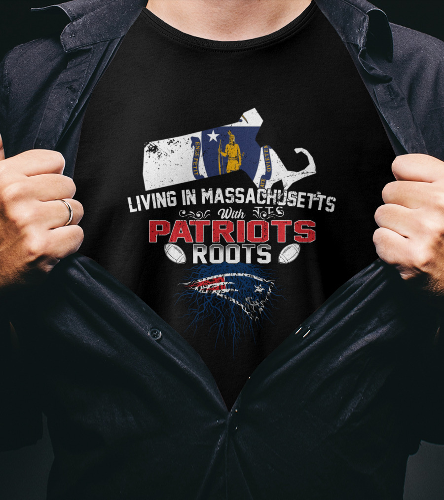 Living In Massachusetts With Patriots Roots New England Football T-Shirt