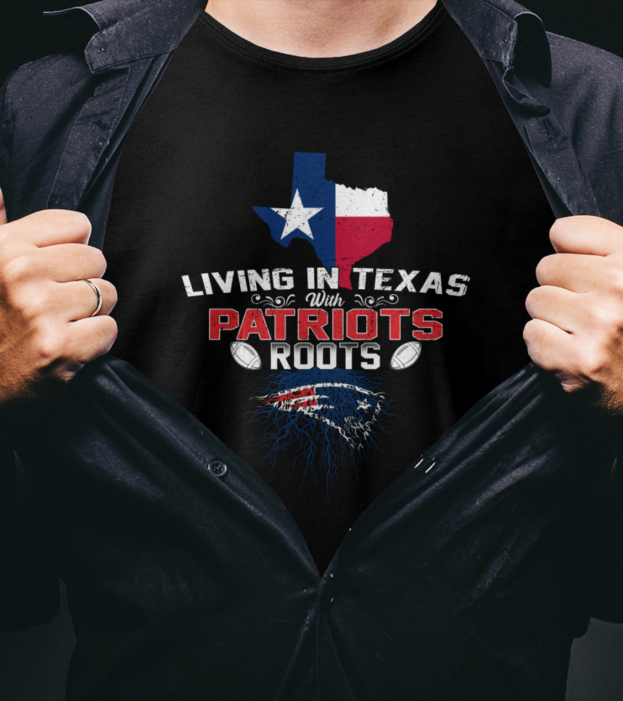 Living In Texas With Patriots Roots Texas Flag Patriots Logo Football T-Shirt