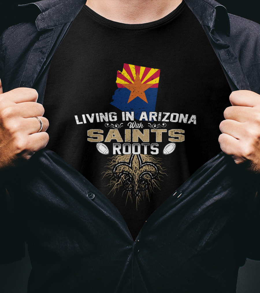 Living In Arizona With Saints Roots Featuring Arizona State Outline And Fleur-de-Lis Football Elements T-Shirt