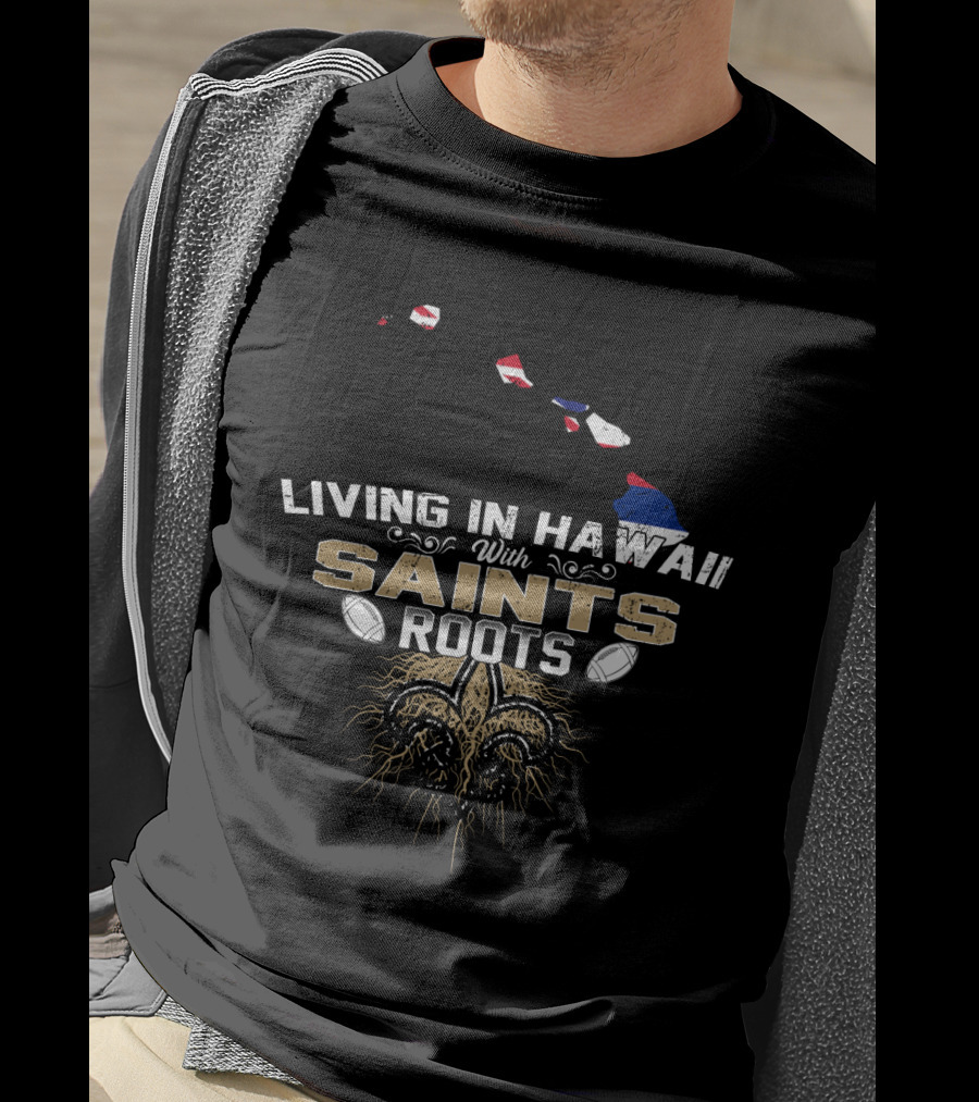 Living In Hawaii With Saints Roots Fleur-de-Lis Football Passion T-Shirt