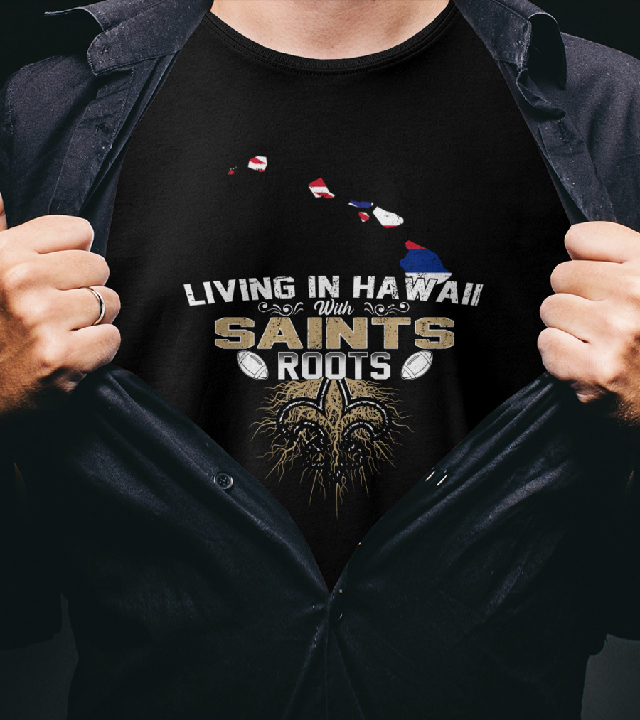 Living In Hawaii With Saints Roots Fleur-de-Lis Football Passion T-Shirt
