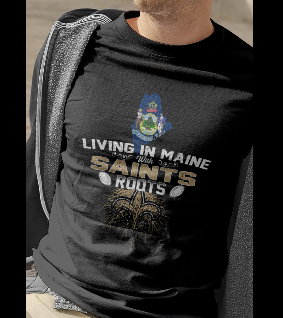 Living In Maine With Saints Roots Louisiana Heritage Fleur-de-Lis Football Connection T-Shirt