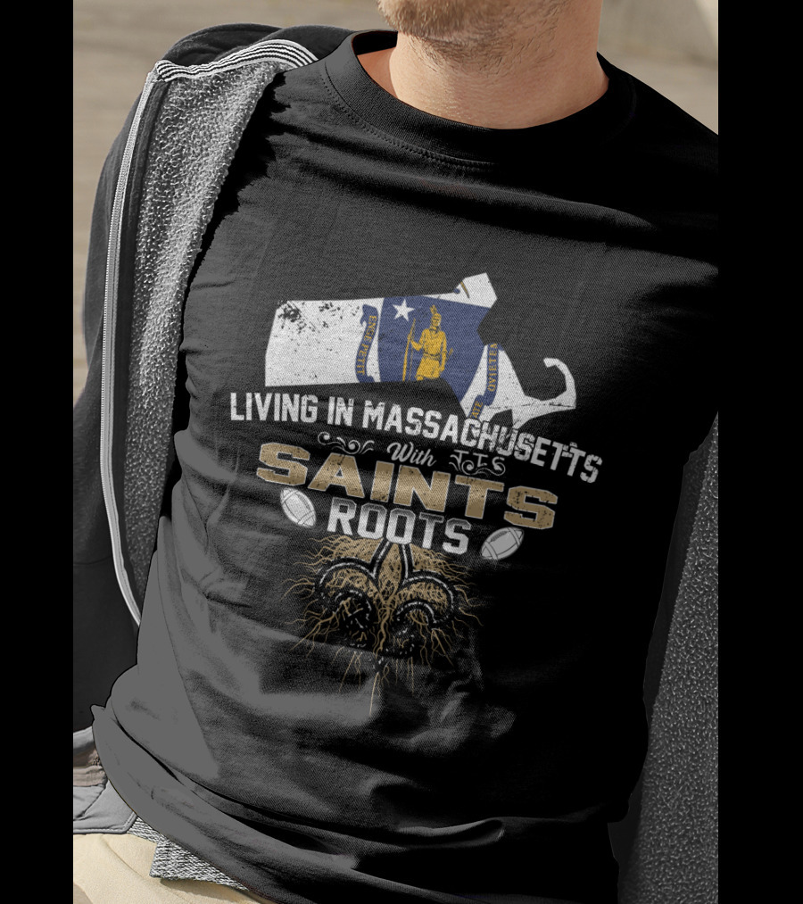 Living In Massachusetts With Saints Roots Fleur-de-Lis And Football T-Shirt