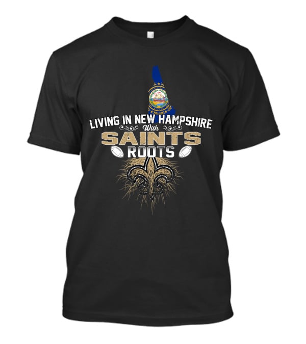 Living In New Hampshire With Saints Roots Fleur-de-Lis Symbol NFL Football Connection T-Shirt