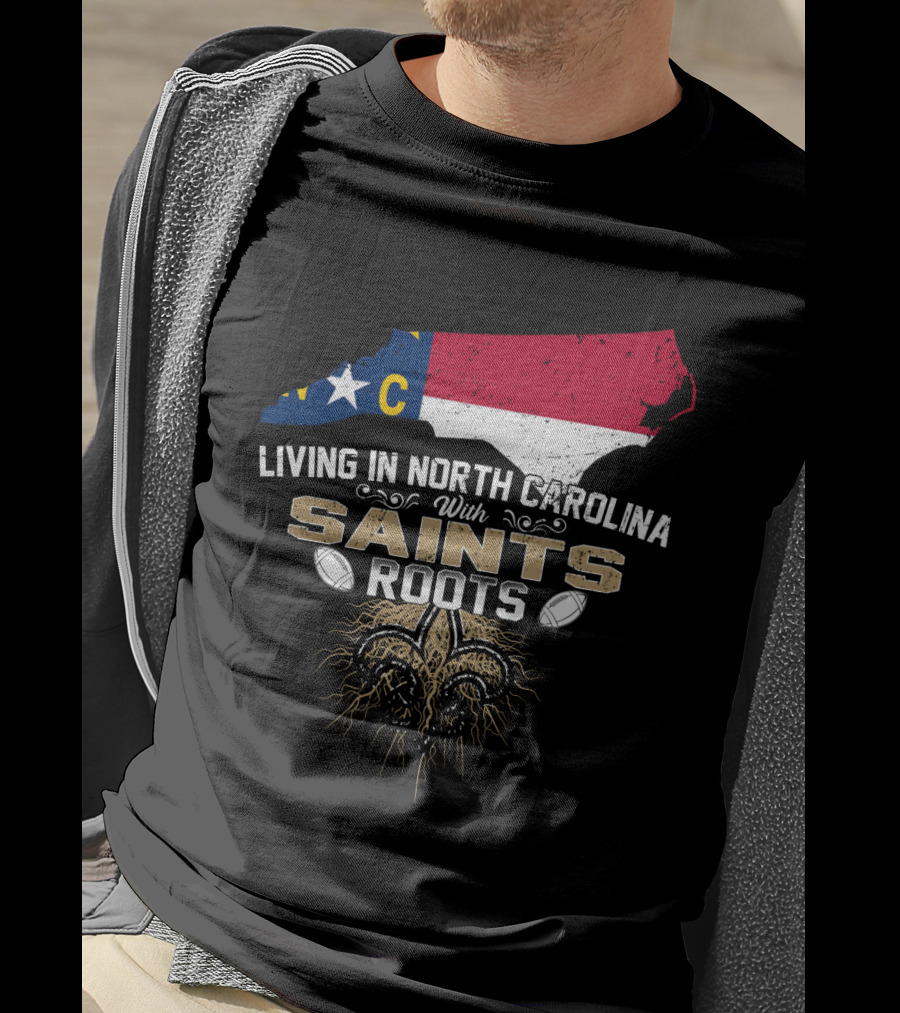 Living In North Carolina With Saints Roots Fleur-De-Lis Football Heritage T-Shirt