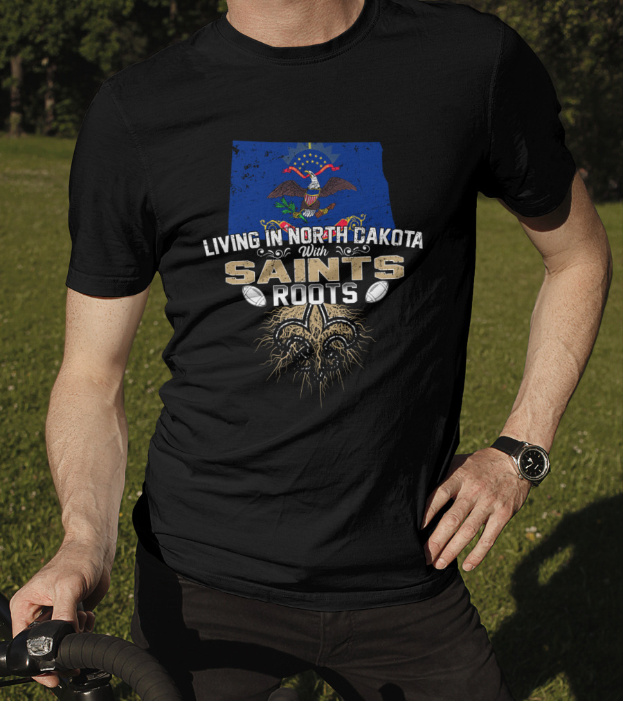Living In North Dakota With Saints Roots Fleur-de-Lis And Football Elements T-Shirt