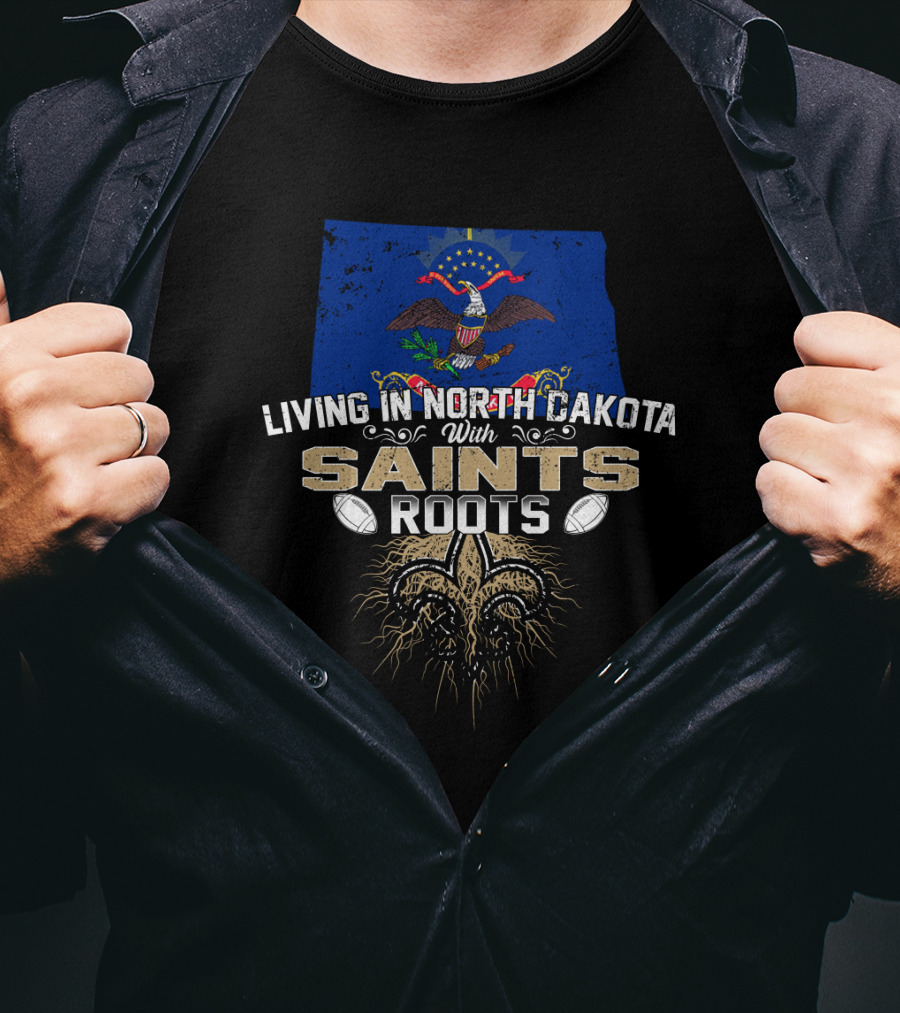 Living In North Dakota With Saints Roots Fleur-de-Lis And Football Elements T-Shirt