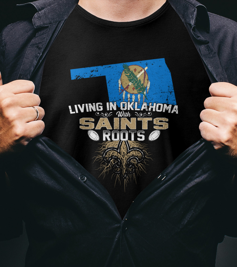 Living In Oklahoma With Saints Roots Fleur-de-Lis And Football T-Shirt