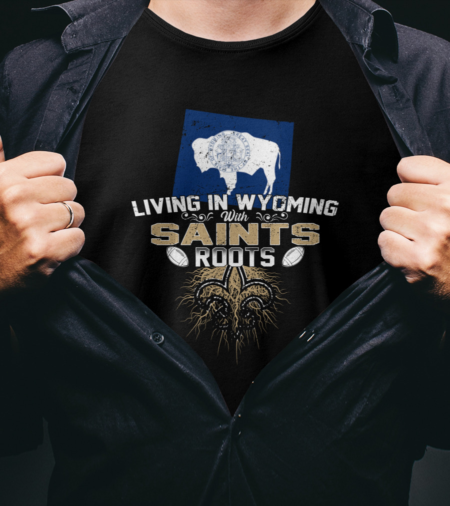 Living In Wyoming With Saints Roots Fleur De Lis Football Elements T-Shirt