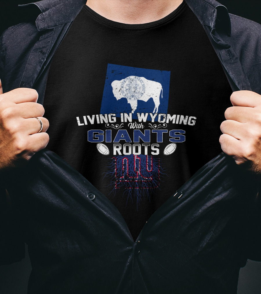 Living In Wyoming With Giants Roots NY Football Heritage T-Shirt