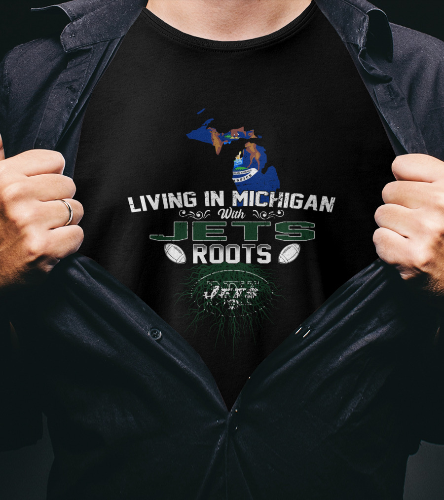 Living In Michigan With Jets Roots NFL Football T-Shirt