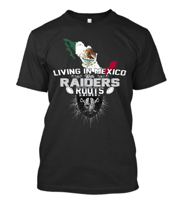 Living In Mexico With Raiders Roots T-Shirt