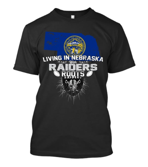 Living In Nebraska With Raiders Roots T-Shirt
