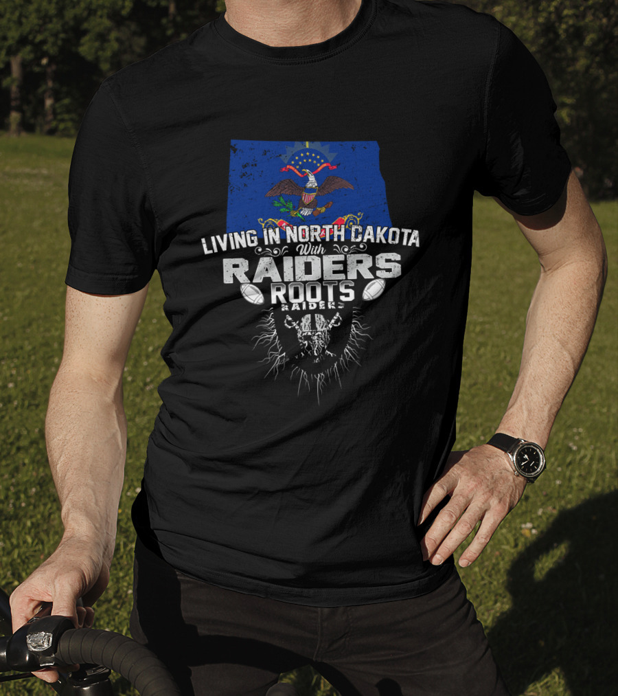 Living In North Dakota With Raiders Roots T-Shirt