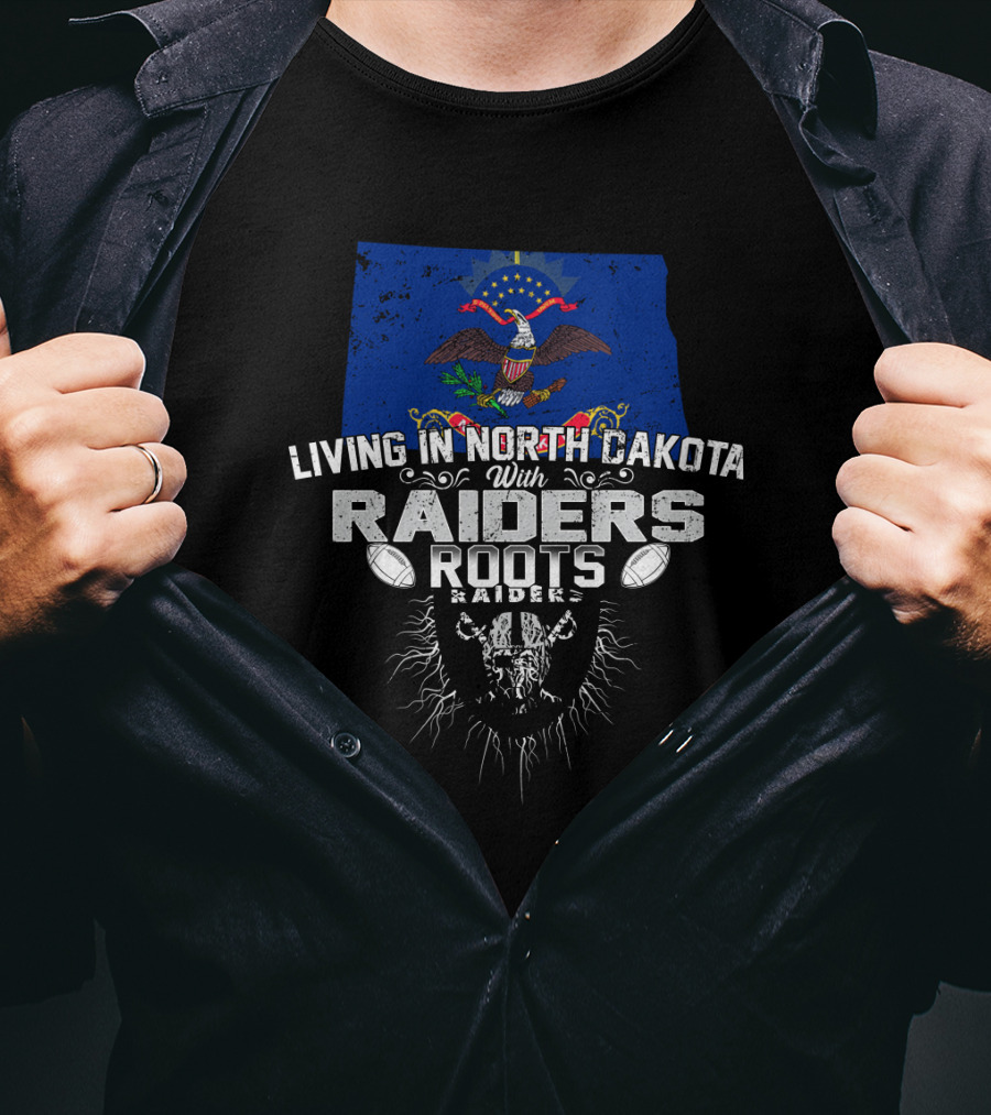 Living In North Dakota With Raiders Roots T-Shirt