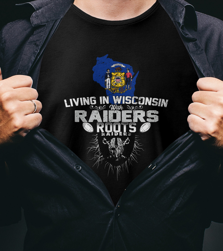 Living IN Wisconsin With Raiders Roots T-Shirt