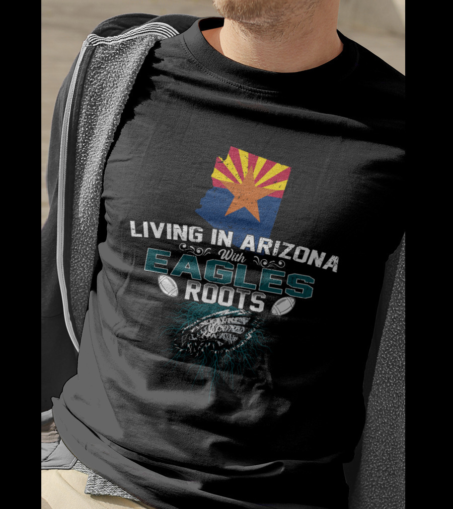 Living In Arizona With Eagles Roots Football Heritage Connection T-Shirt