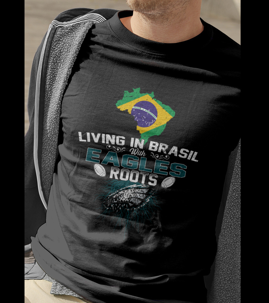 Living In Brasil With Eagles Roots Football And Flag Connection T-Shirt