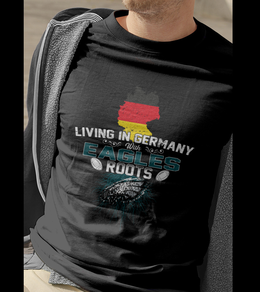 Living In Germany With Eagles Roots Football Heritage T-Shirt