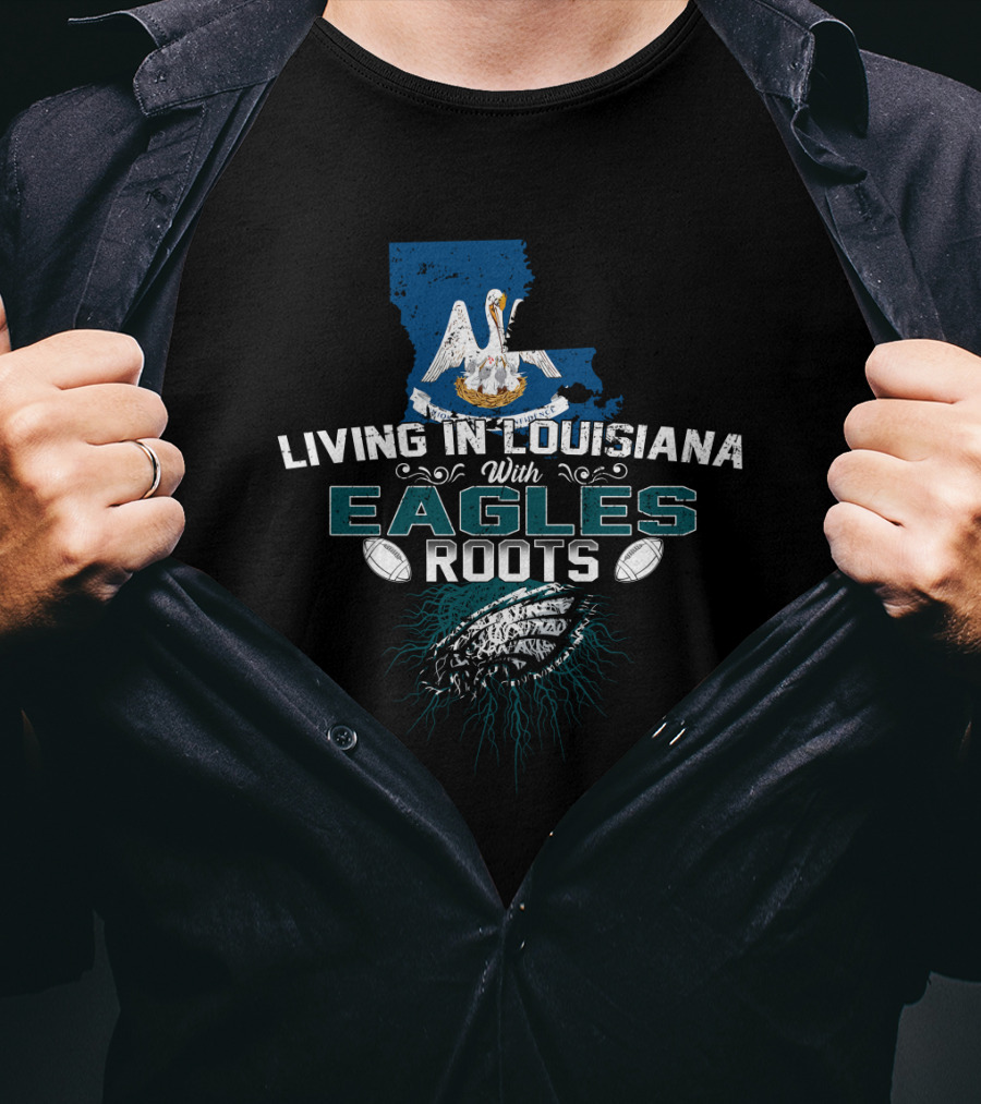 Living In Louisiana With Eagles Roots Pelican Football Connection T-Shirt