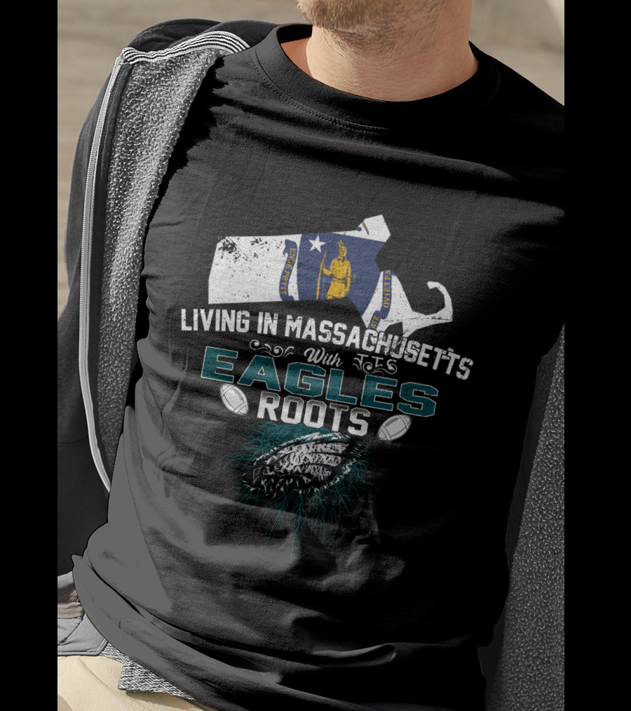 Living In Massachusetts With Eagles Roots Football Pride T-Shirt
