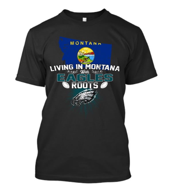 Living In Montana Embracing Eagles Roots With Montana State Flag And Football Elements T-Shirt
