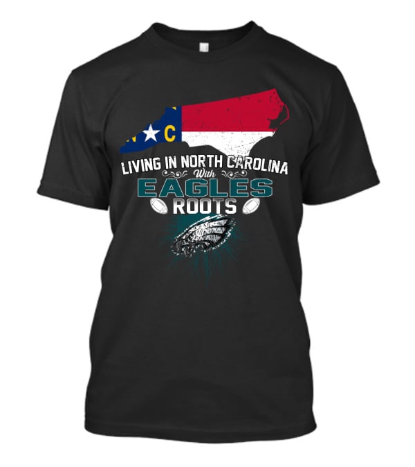 Living In North Carolina With Eagles Roots Football T-Shirt