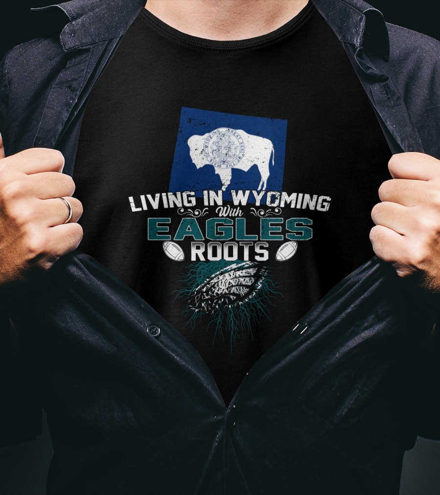 Living In Wyoming With Eagles Roots Featuring Buffalo And Football T-Shirt