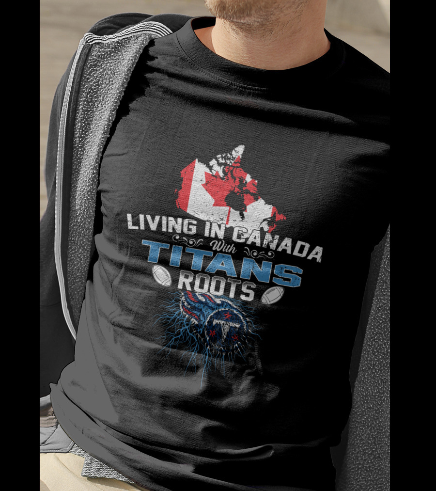 Living In Canada With Tennessee Titans Roots T-Shirt