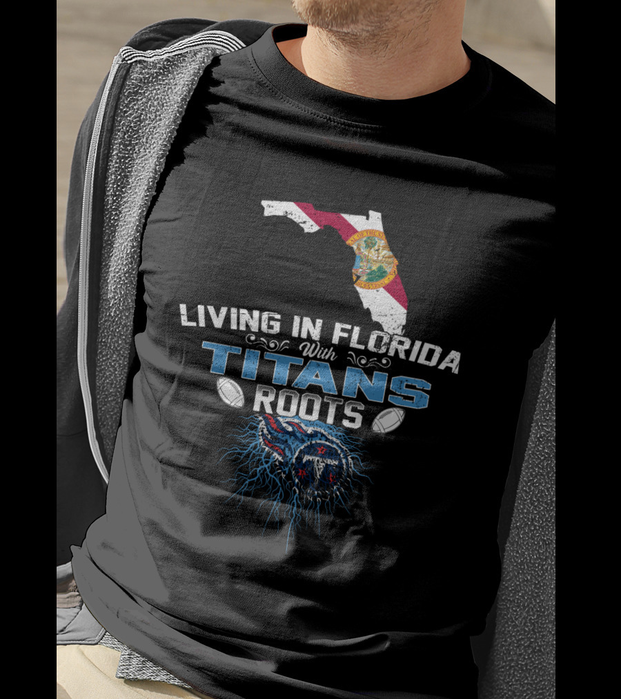 Living In Florida With Titans Roots Florida Map And Football T-Shirt
