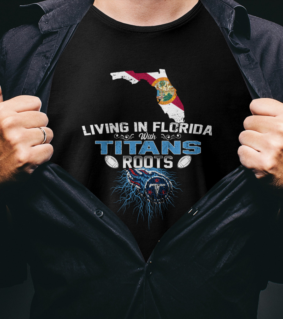 Living In Florida With Titans Roots Florida Map And Football T-Shirt