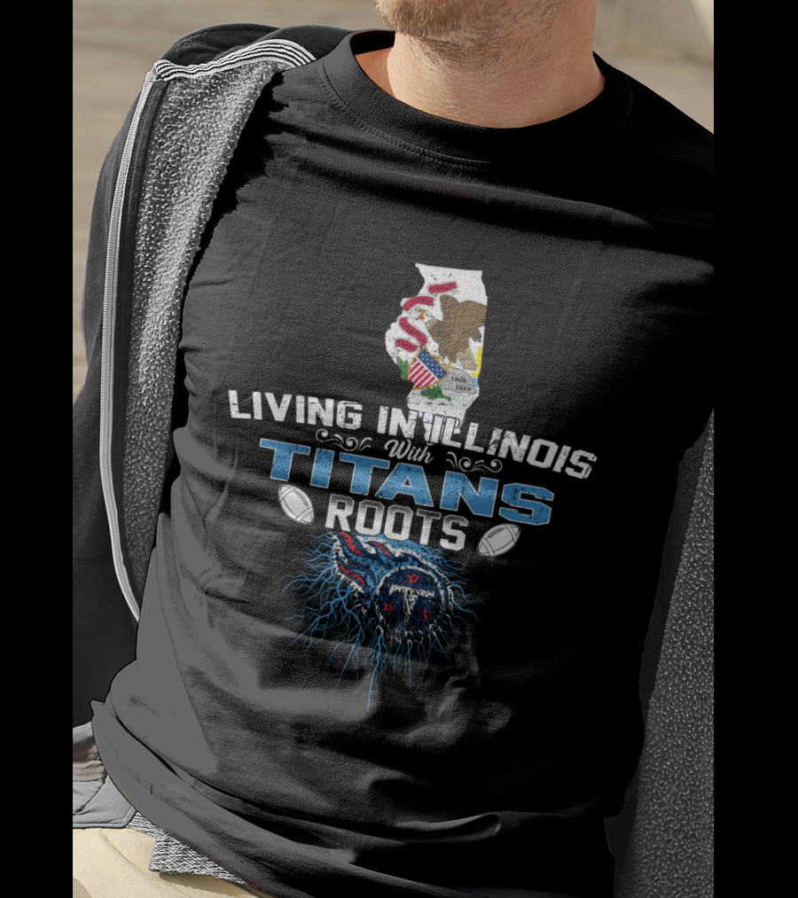 Living In Illinois With Titans Roots NFL Themed T-Shirt
