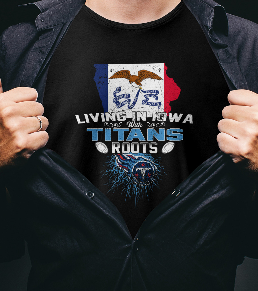 Living In Iowa With Tennessee Titans Roots And Iowa Flag Background T-Shirt