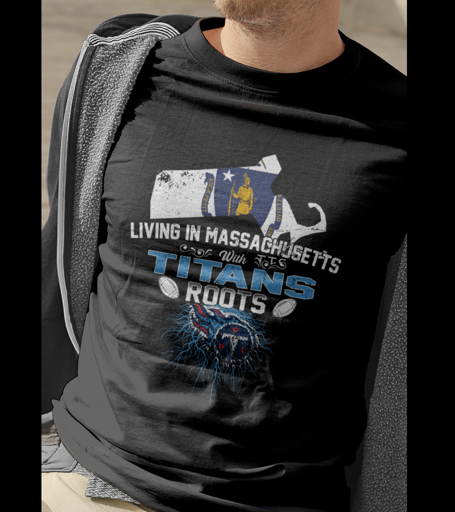 Living In Massachusetts With Titans Roots Football Pride Map And Flag T-Shirt
