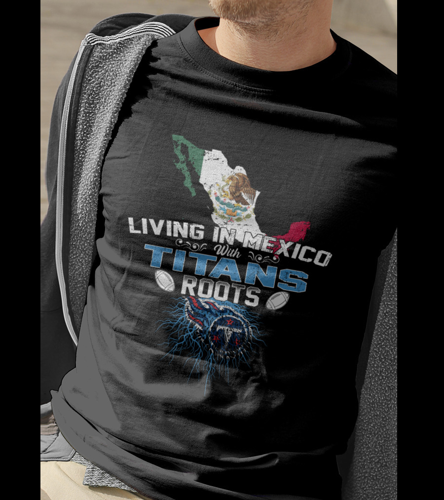 Living In Mexico With Titans Roots Tennessee Football Heritage T-Shirt