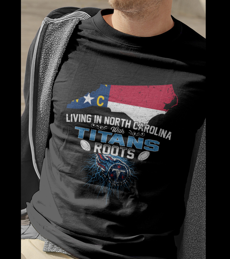 Living In North Carolina With Tennessee Titans Roots T-Shirt