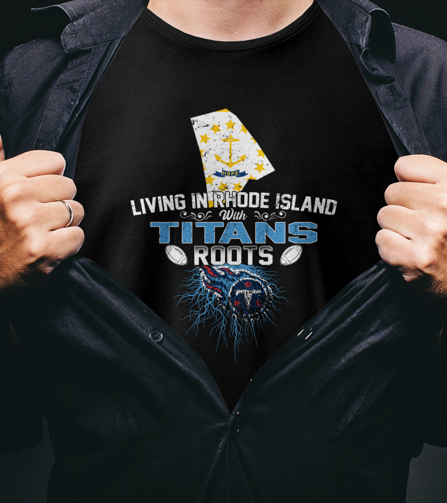Living In Rhode Island With Titans Roots Football Heritage And State Pride T-Shirt