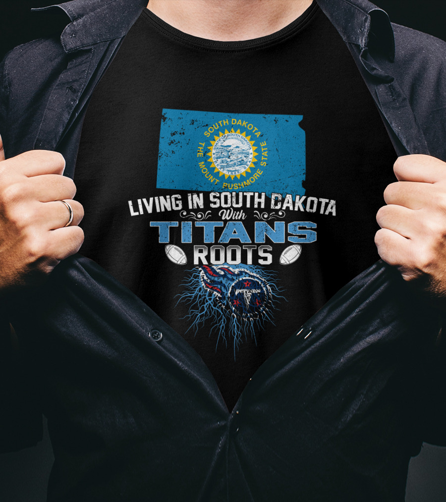 Living In South Dakota With Titans Roots The Mount Rushmore State T-Shirt
