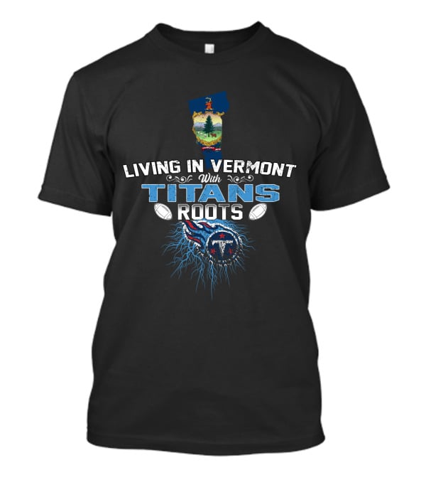 Living In Vermont With Titans Roots Football Team Pride T-Shirt