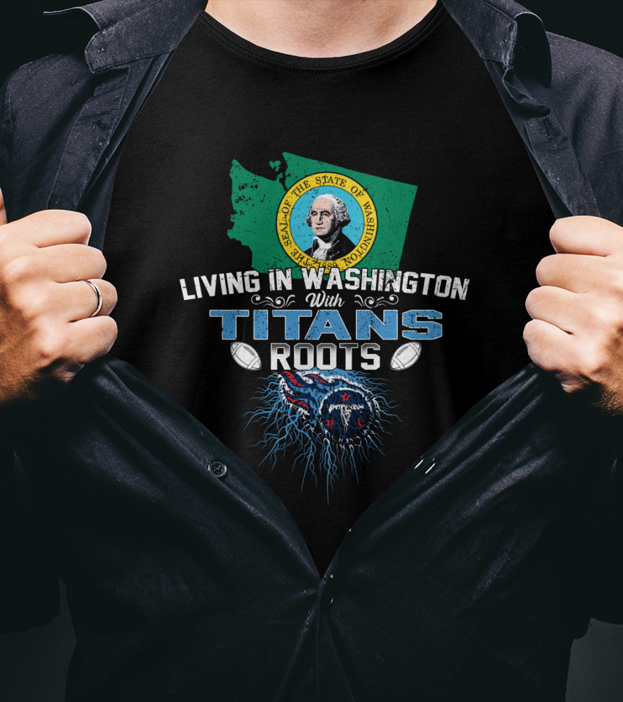 Living In Washington With Tennessee Titans Roots T-Shirt