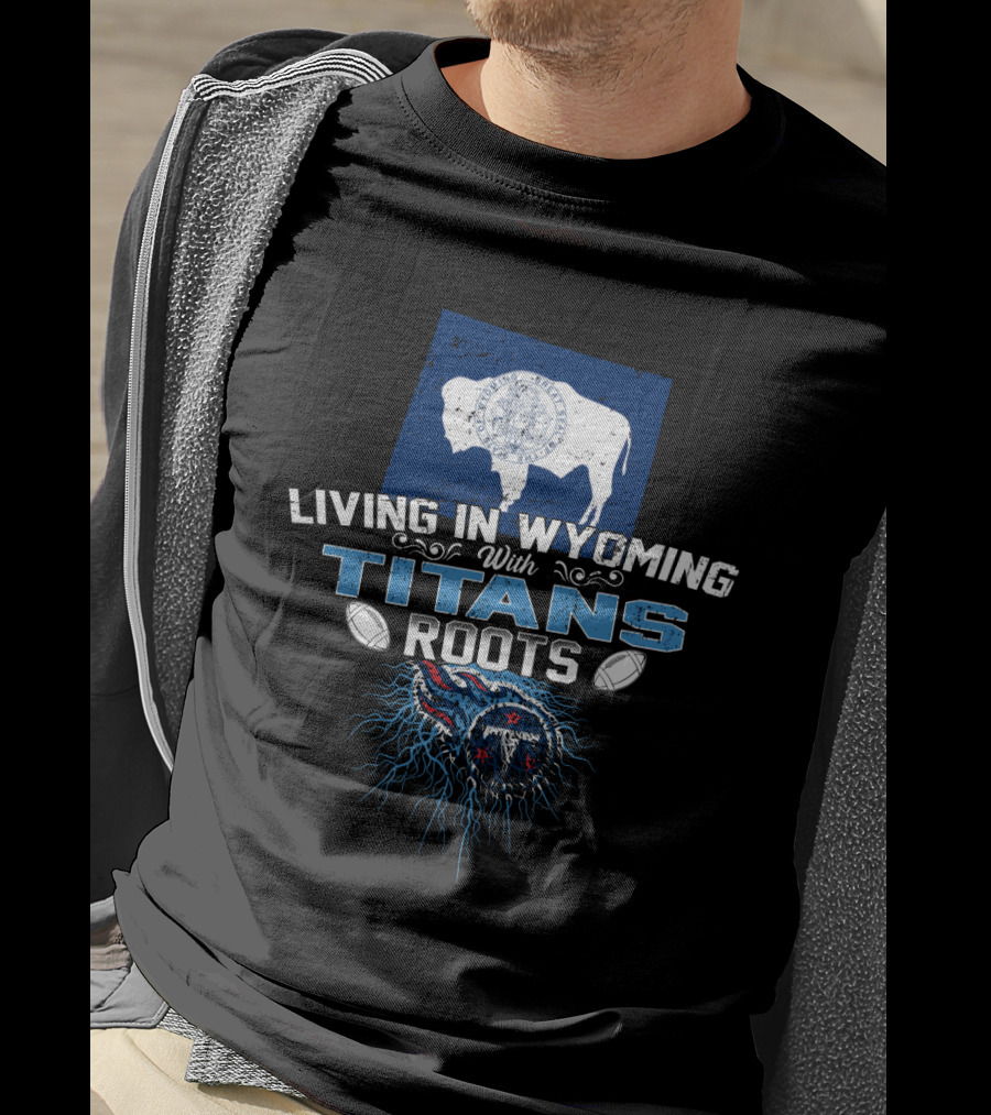 Living In Wyoming With Titans Roots Football Inspired Design Featuring Buffalo And Tennessee Elements T-Shirt