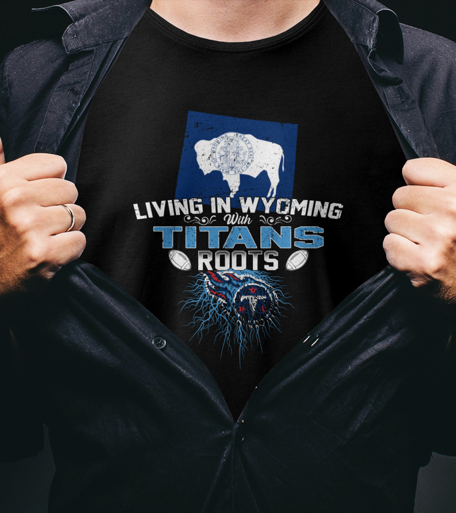 Living In Wyoming With Titans Roots Football Inspired Design Featuring Buffalo And Tennessee Elements T-Shirt