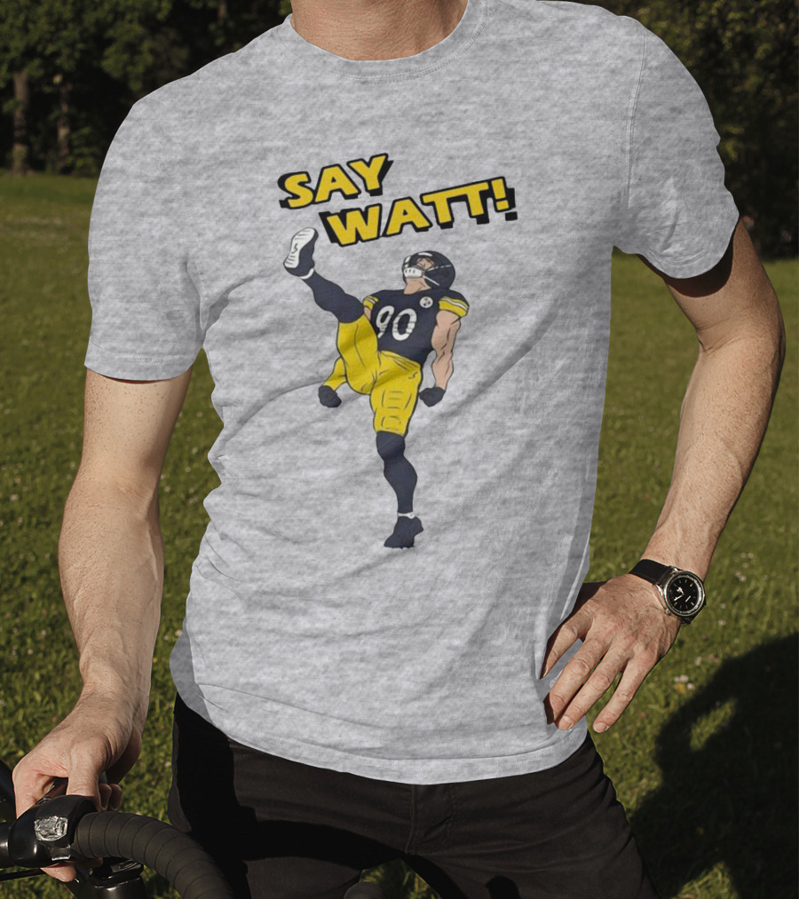 Say Watt Pittsburgh Steelers 90 Football T-Shirt