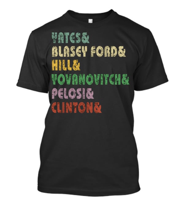 Yates Blasey Ford Hill Yovanovitch Pelosi Clinton T-Shirt