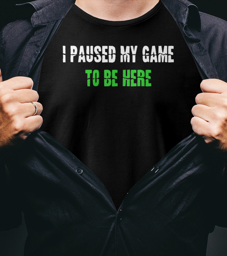 I Paused My Game To Be Here Gaming Humor T-Shirt